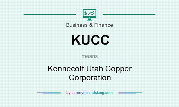 What does KUCC mean? It stands for Kennecott Utah Copper Corporation