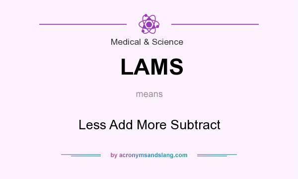 What does LAMS mean? It stands for Less Add More Subtract