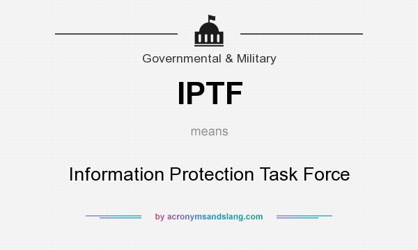What does IPTF mean? It stands for Information Protection Task Force