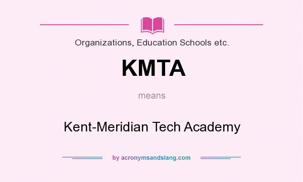 What does KMTA mean? It stands for Kent-Meridian Tech Academy