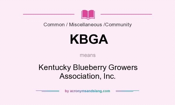 What does KBGA mean? It stands for Kentucky Blueberry Growers Association, Inc.