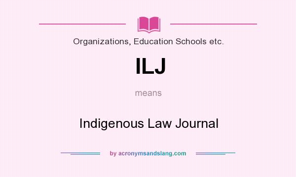 What does ILJ mean? It stands for Indigenous Law Journal