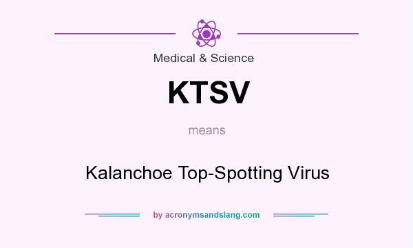 What does KTSV mean? It stands for Kalanchoe Top-Spotting Virus
