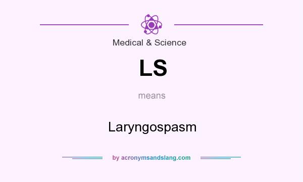 What does LS mean? It stands for Laryngospasm