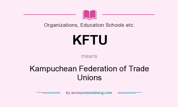 What does KFTU mean? It stands for Kampuchean Federation of Trade Unions