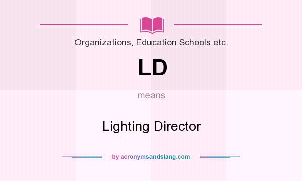 What does LD mean? It stands for Lighting Director