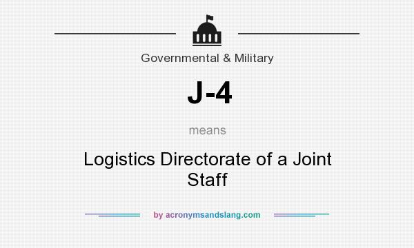 What does J-4 mean? It stands for Logistics Directorate of a Joint Staff