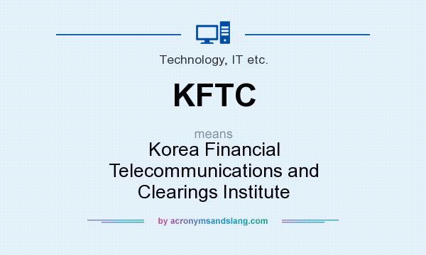 What does KFTC mean? It stands for Korea Financial Telecommunications and Clearings Institute