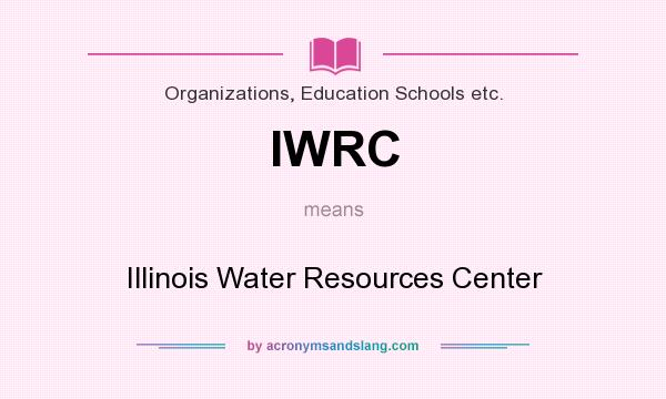 What does IWRC mean? It stands for Illinois Water Resources Center