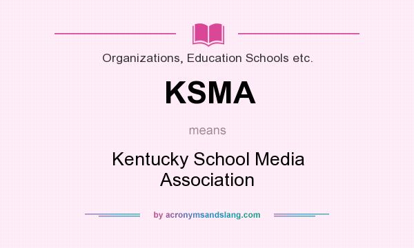 What does KSMA mean? It stands for Kentucky School Media Association