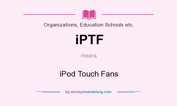 What does iPTF mean? It stands for iPod Touch Fans