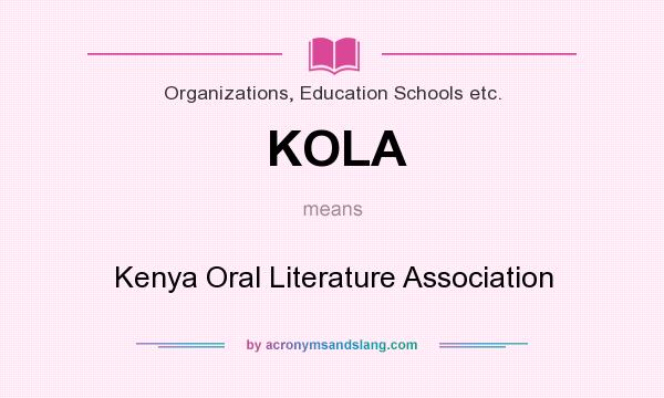 What does KOLA mean? It stands for Kenya Oral Literature Association
