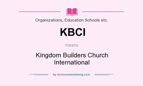 What does KBCI mean? It stands for Kingdom Builders Church International