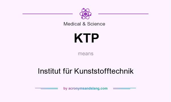 What does KTP mean? It stands for Institut für Kunststofftechnik