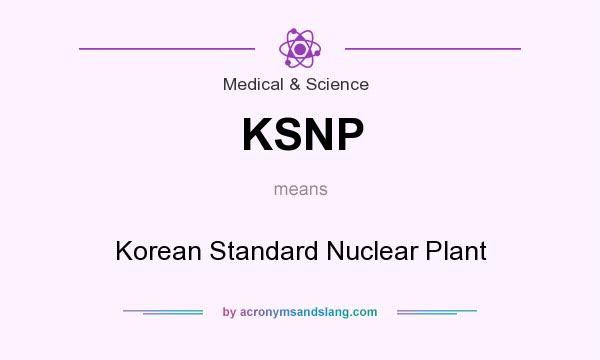 What does KSNP mean? It stands for Korean Standard Nuclear Plant