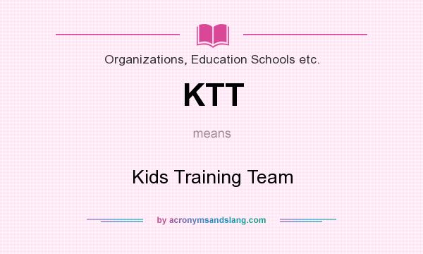 What does KTT mean? It stands for Kids Training Team