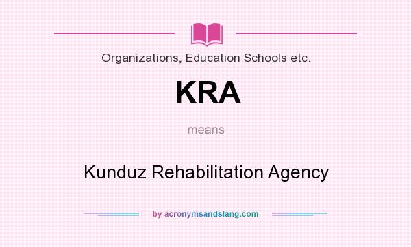 What does KRA mean? It stands for Kunduz Rehabilitation Agency