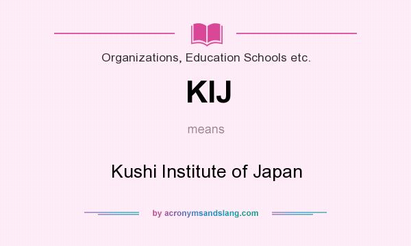What does KIJ mean? It stands for Kushi Institute of Japan