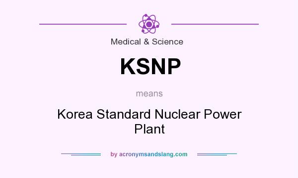 What does KSNP mean? It stands for Korea Standard Nuclear Power Plant