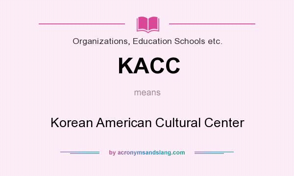 What does KACC mean? It stands for Korean American Cultural Center
