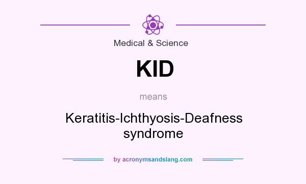 What does KID mean? It stands for Keratitis-Ichthyosis-Deafness syndrome