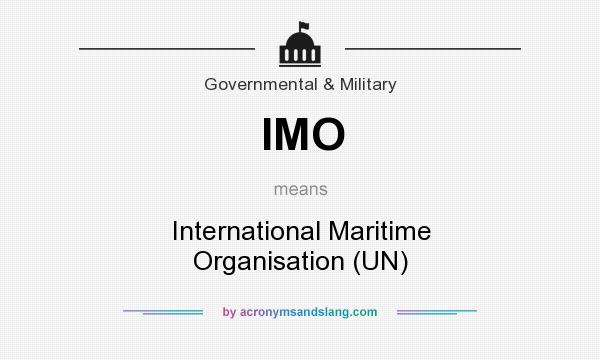What does IMO mean? It stands for International Maritime Organisation (UN)