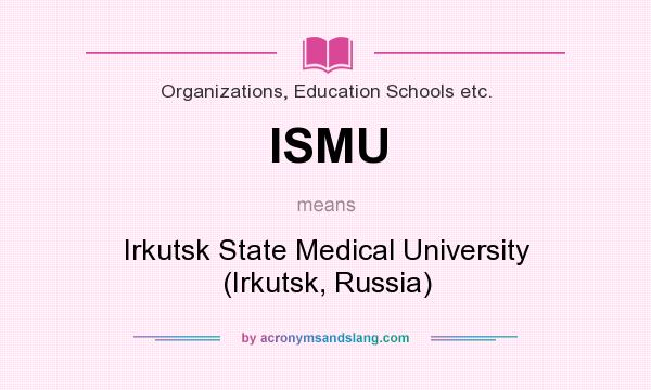 What does ISMU mean? It stands for Irkutsk State Medical University (Irkutsk, Russia)