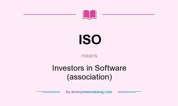 What does ISO mean? It stands for Investors in Software (association)