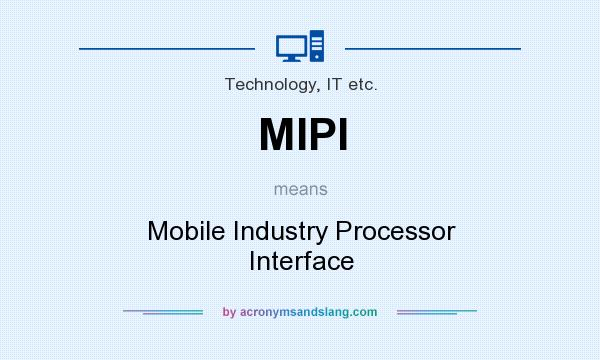 What does MIPI mean? It stands for Mobile Industry Processor Interface