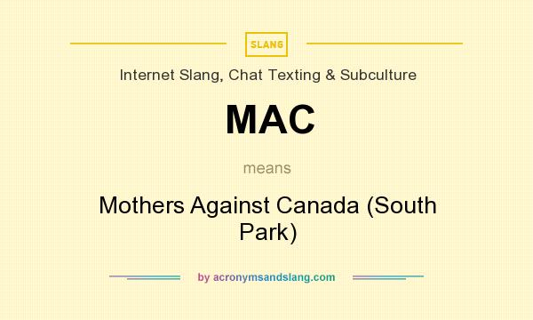 What does MAC mean? It stands for Mothers Against Canada (South Park)