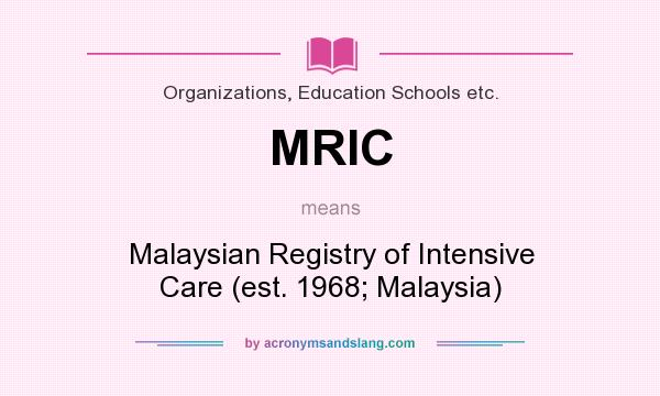 What does MRIC mean? It stands for Malaysian Registry of Intensive Care (est. 1968; Malaysia)