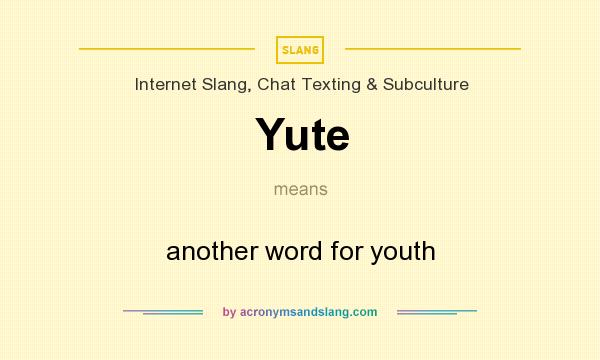 What does Yute mean? It stands for another word for youth