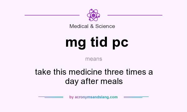 What does mg tid pc mean? It stands for take this medicine three times a day after meals