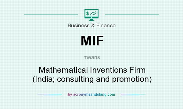 What does MIF mean? It stands for Mathematical Inventions Firm (India; consulting and promotion)