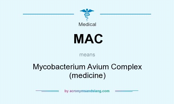 What does MAC mean? It stands for Mycobacterium Avium Complex (medicine)