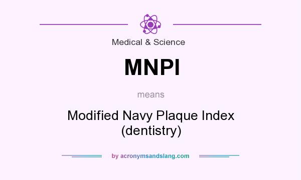What does MNPI mean? It stands for Modified Navy Plaque Index (dentistry)