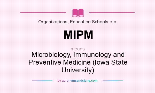 What does MIPM mean? It stands for Microbiology, Immunology and Preventive Medicine (Iowa State University)