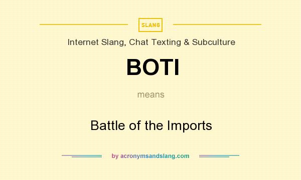 What does BOTI mean? It stands for Battle of the Imports