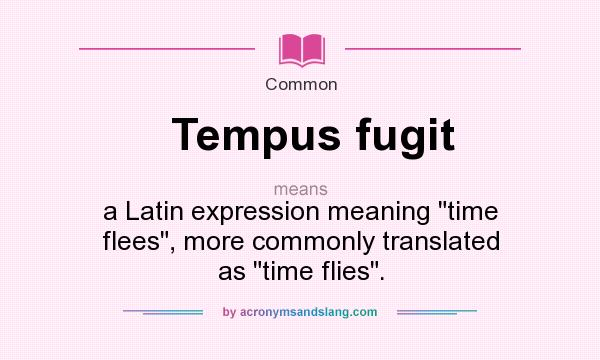 What does Tempus fugit mean? It stands for a Latin expression meaning 