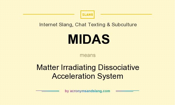 What does MIDAS mean? It stands for Matter Irradiating Dissociative Acceleration System