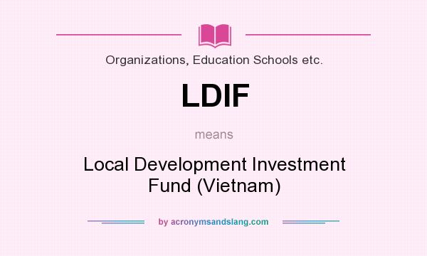 What does LDIF mean? It stands for Local Development Investment Fund (Vietnam)