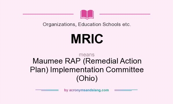 What does MRIC mean? It stands for Maumee RAP (Remedial Action Plan) Implementation Committee (Ohio)