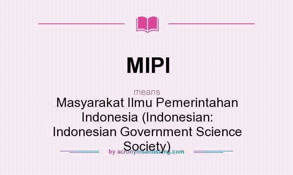 What does MIPI mean? It stands for Masyarakat Ilmu Pemerintahan Indonesia (Indonesian: Indonesian Government Science Society)