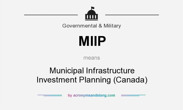 What does MIIP mean? It stands for Municipal Infrastructure Investment Planning (Canada)