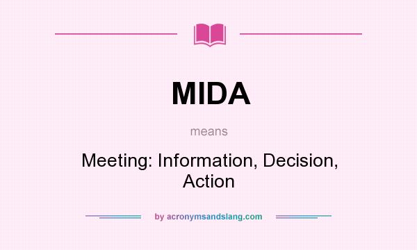 What does MIDA mean? It stands for Meeting: Information, Decision, Action