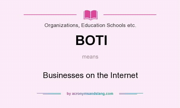 What does BOTI mean? It stands for Businesses on the Internet