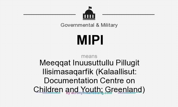 What does MIPI mean? It stands for Meeqqat Inuusuttullu Pillugit Ilisimasaqarfik (Kalaallisut: Documentation Centre on Children and Youth; Greenland)
