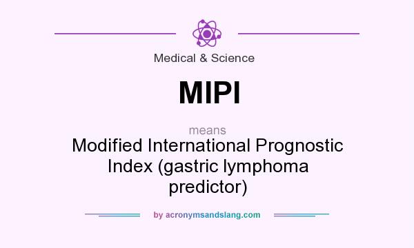 What does MIPI mean? It stands for Modified International Prognostic Index (gastric lymphoma predictor)