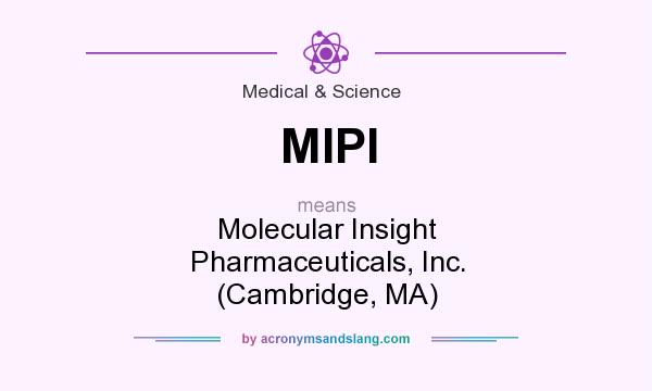 What does MIPI mean? It stands for Molecular Insight Pharmaceuticals, Inc. (Cambridge, MA)