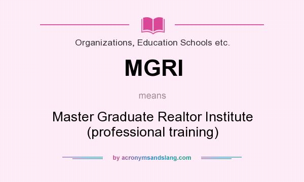 What does MGRI mean? It stands for Master Graduate Realtor Institute (professional training)